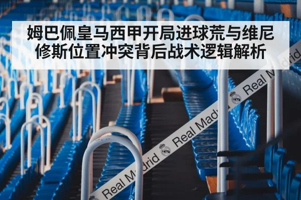 姆巴佩皇马西甲开局进球荒与维尼修斯位置冲突背后战术逻辑解析