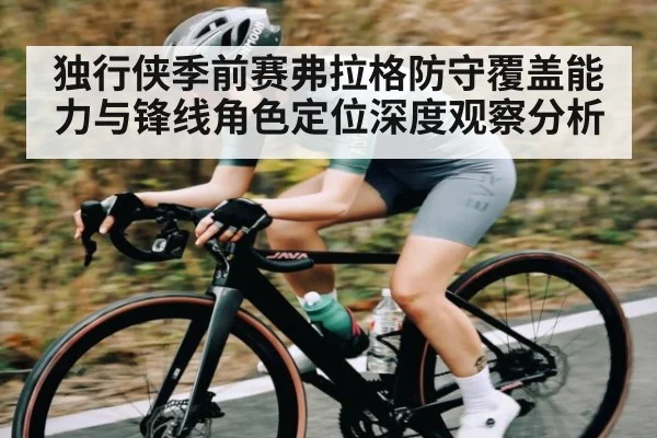 独行侠季前赛弗拉格防守覆盖能力与锋线角色定位深度观察分析